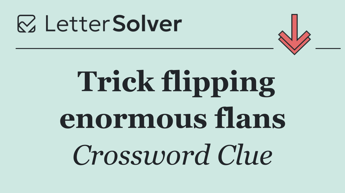 Trick flipping enormous flans