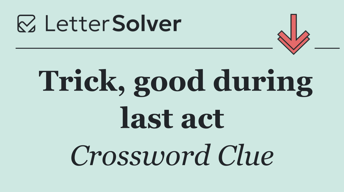 Trick, good during last act