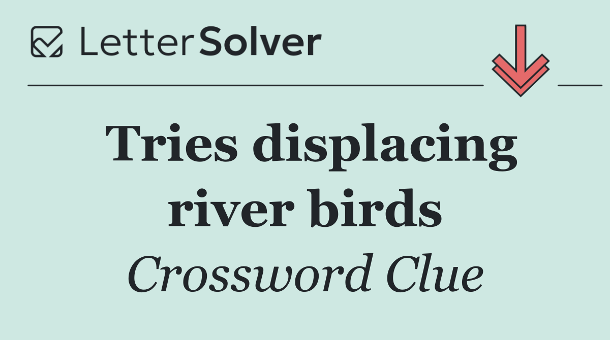Tries displacing river birds