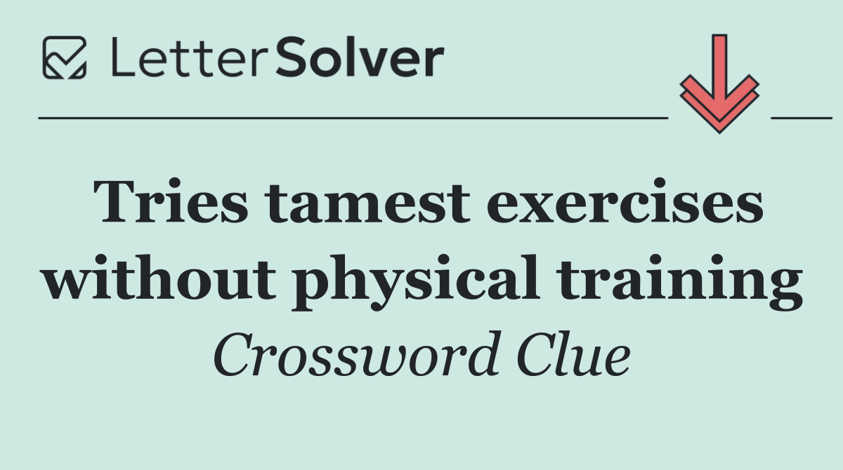 Tries tamest exercises without physical training