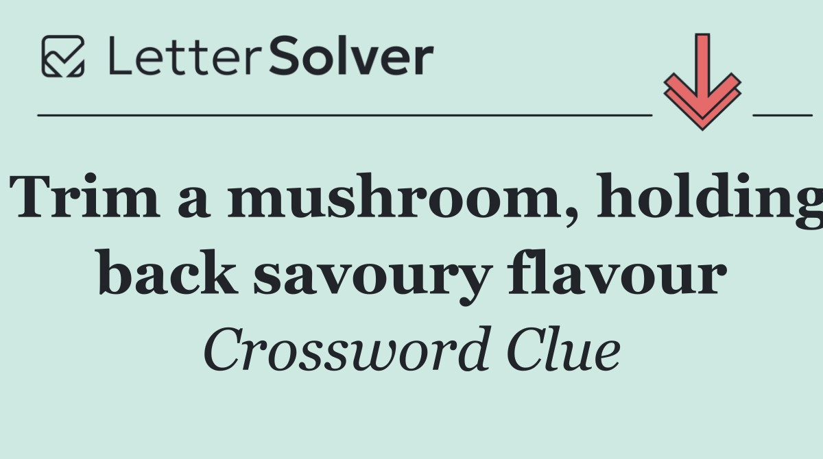 Trim a mushroom, holding back savoury flavour