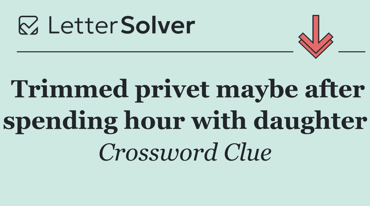 Trimmed privet maybe after spending hour with daughter