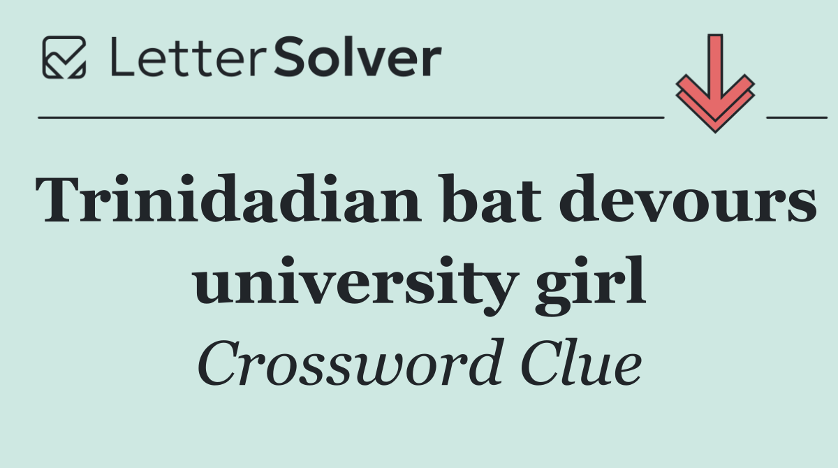 Trinidadian bat devours university girl