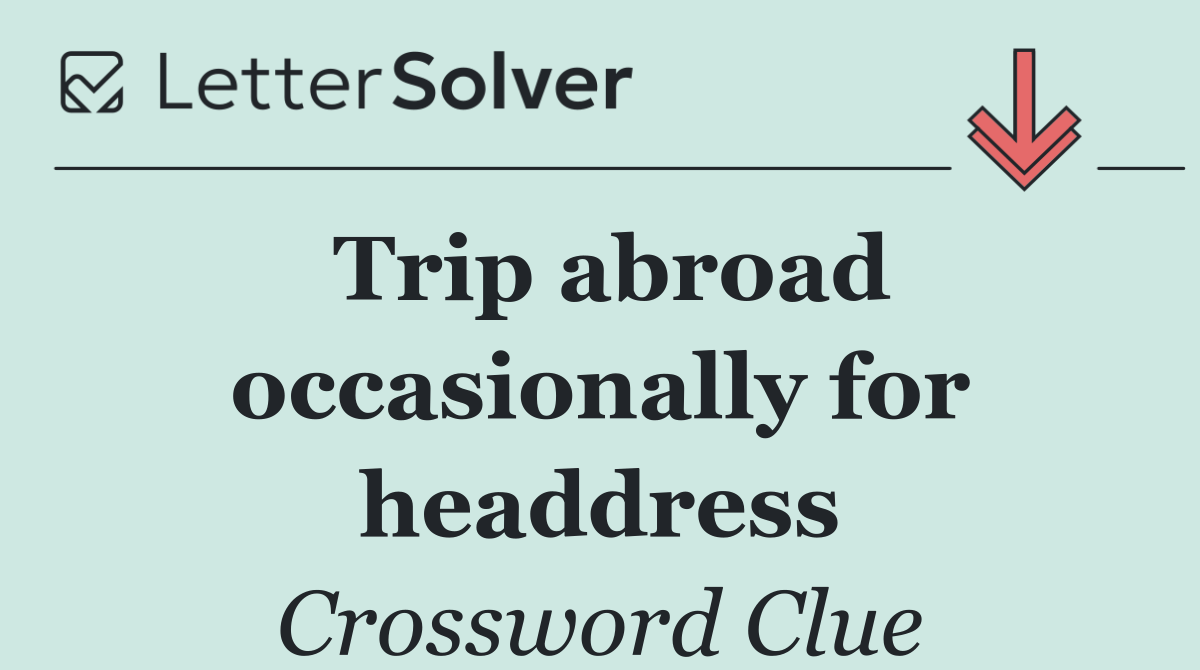 Trip abroad occasionally for headdress