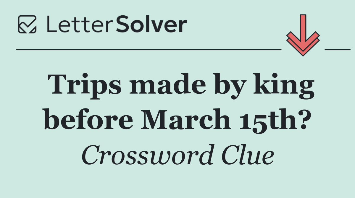 Trips made by king before March 15th?