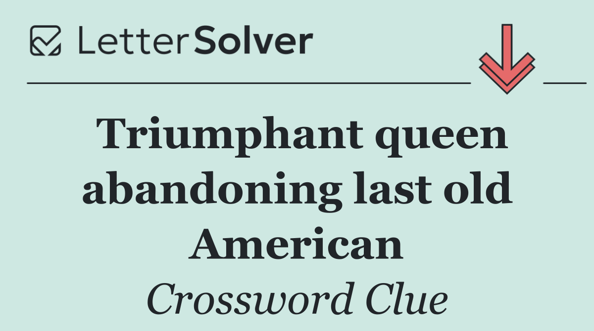 Triumphant queen abandoning last old American