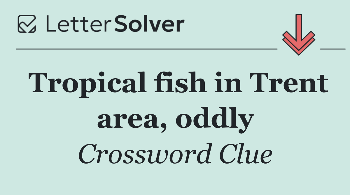 Tropical fish in Trent area, oddly