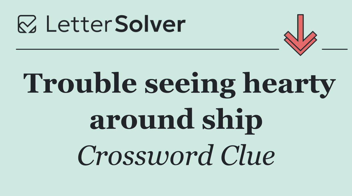 Trouble seeing hearty around ship