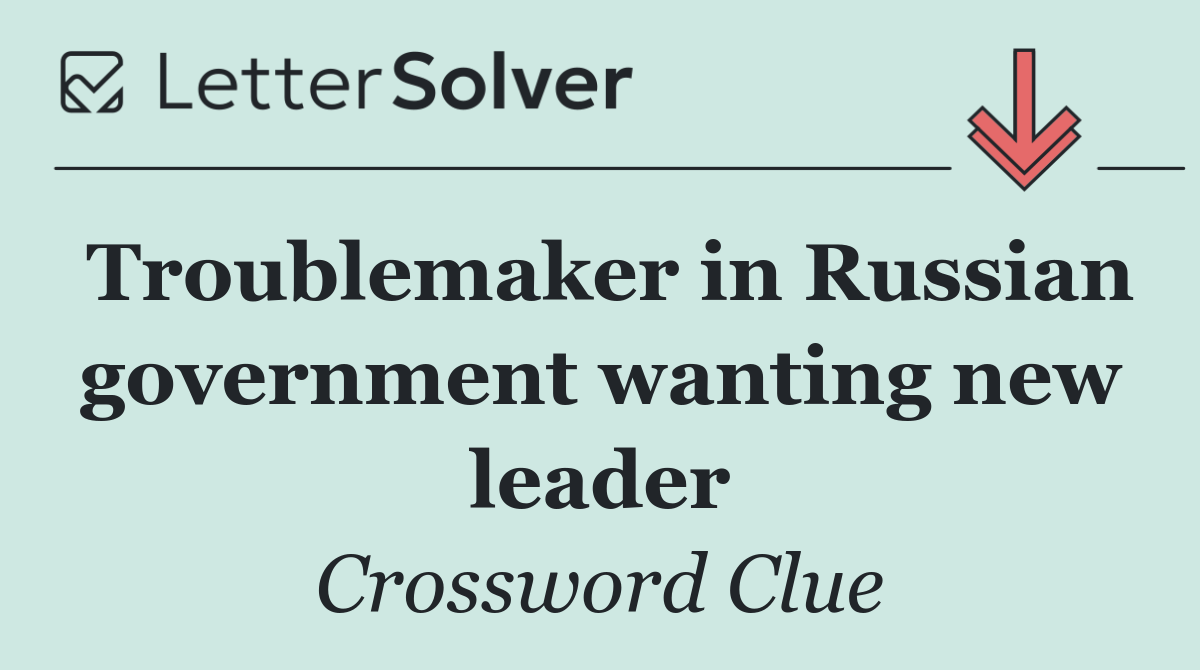 Troublemaker in Russian government wanting new leader