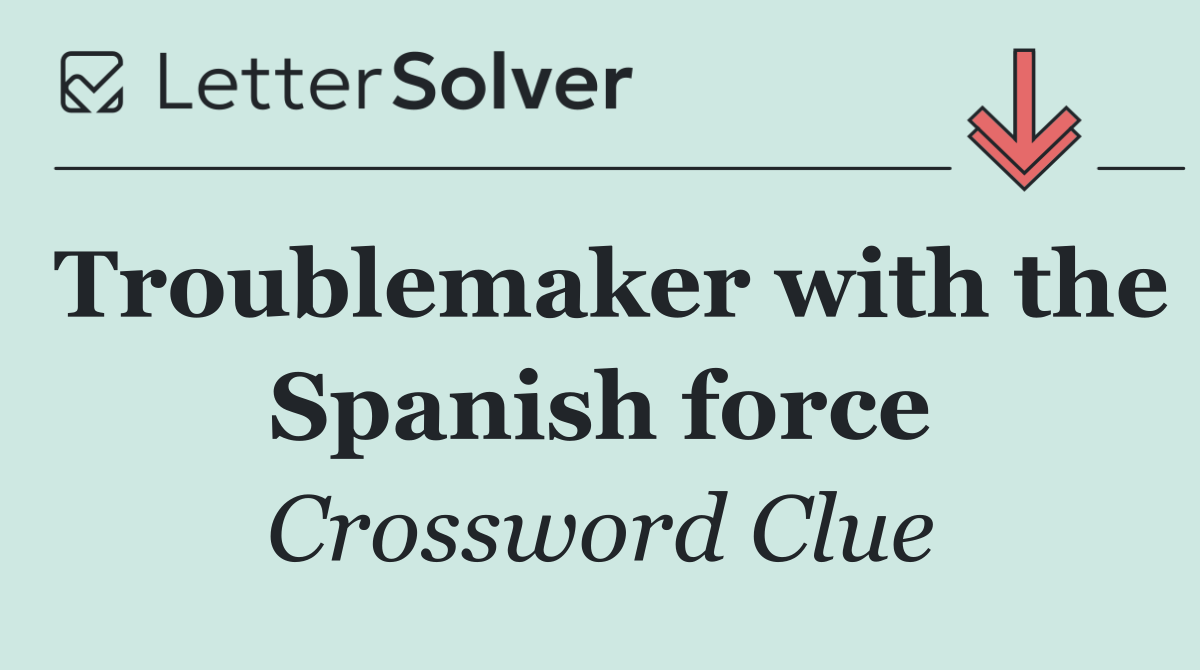 Troublemaker with the Spanish force