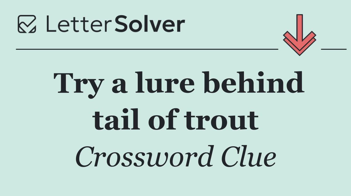 Try a lure behind tail of trout