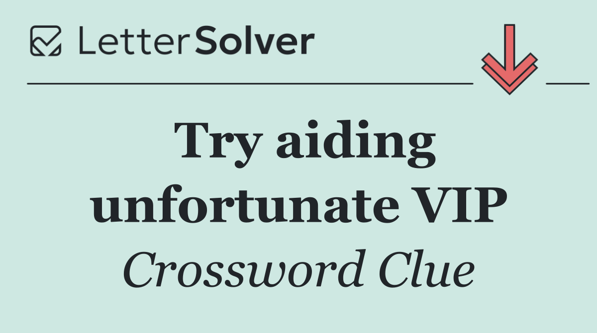 Try aiding unfortunate VIP