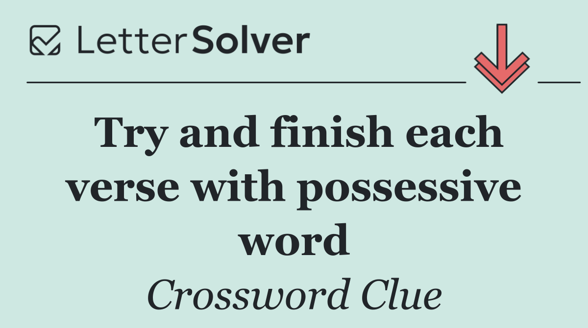 Try and finish each verse with possessive word