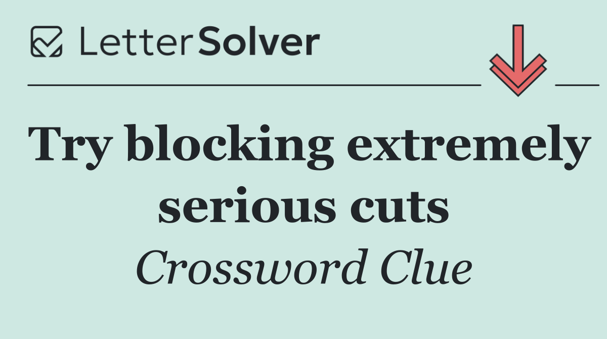 Try blocking extremely serious cuts