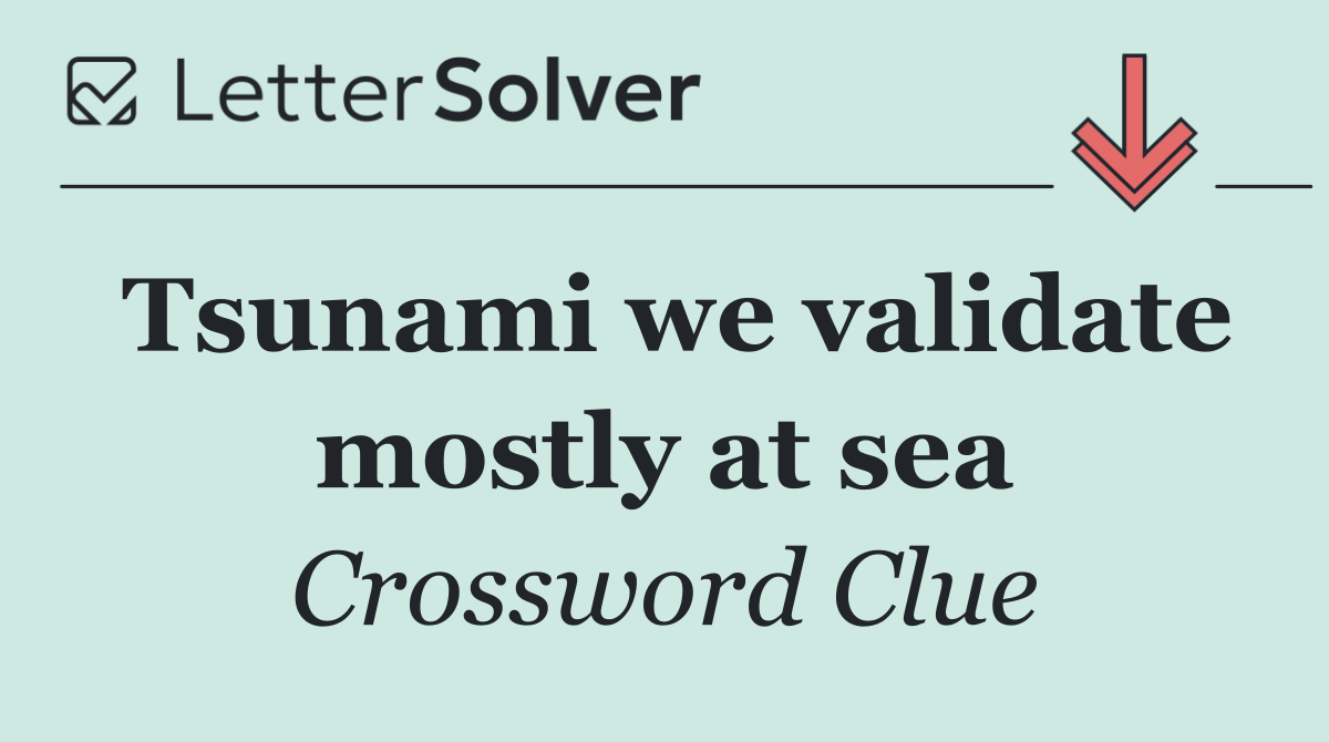 Tsunami we validate mostly at sea