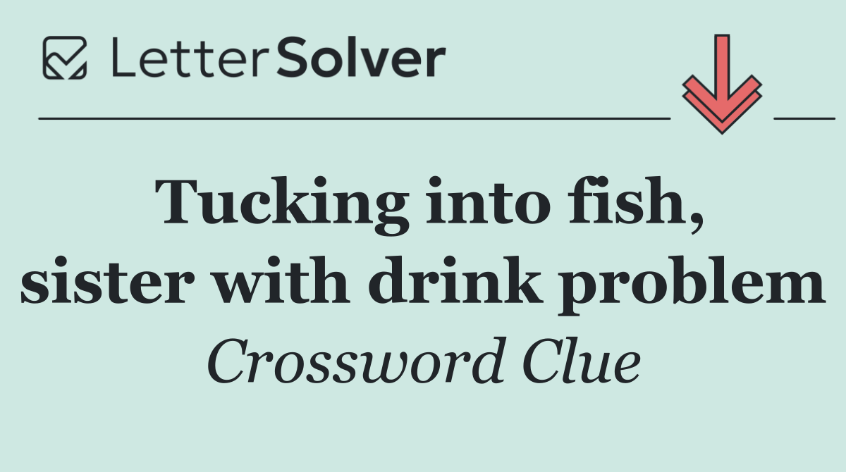 Tucking into fish, sister with drink problem
