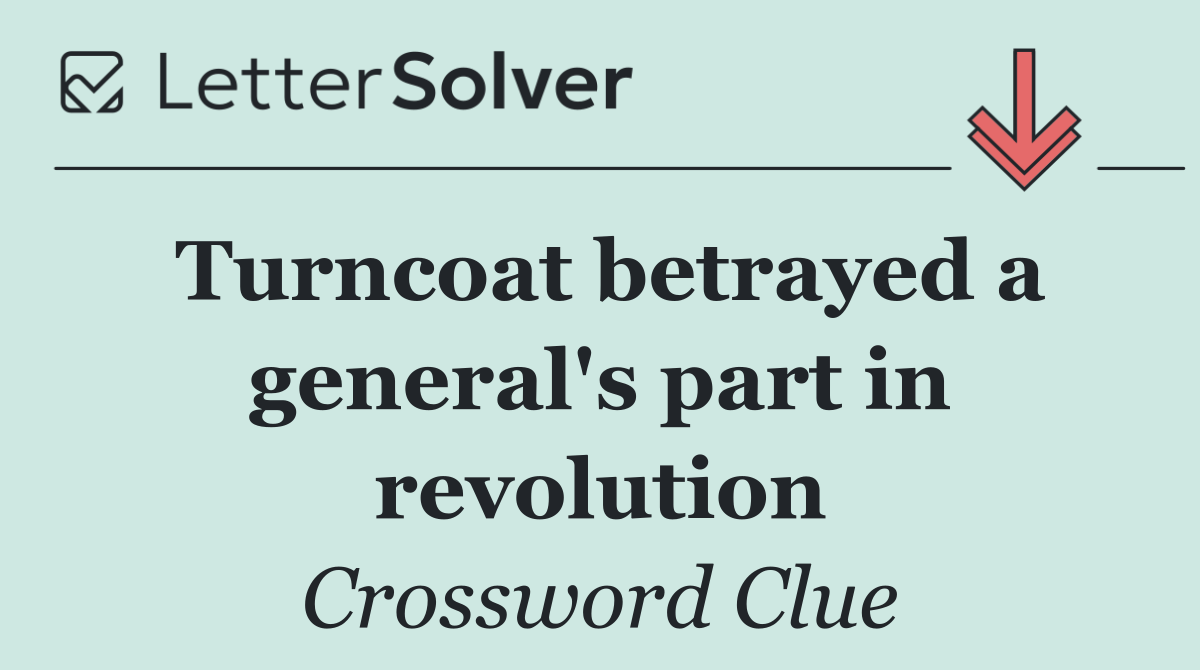 Turncoat betrayed a general's part in revolution