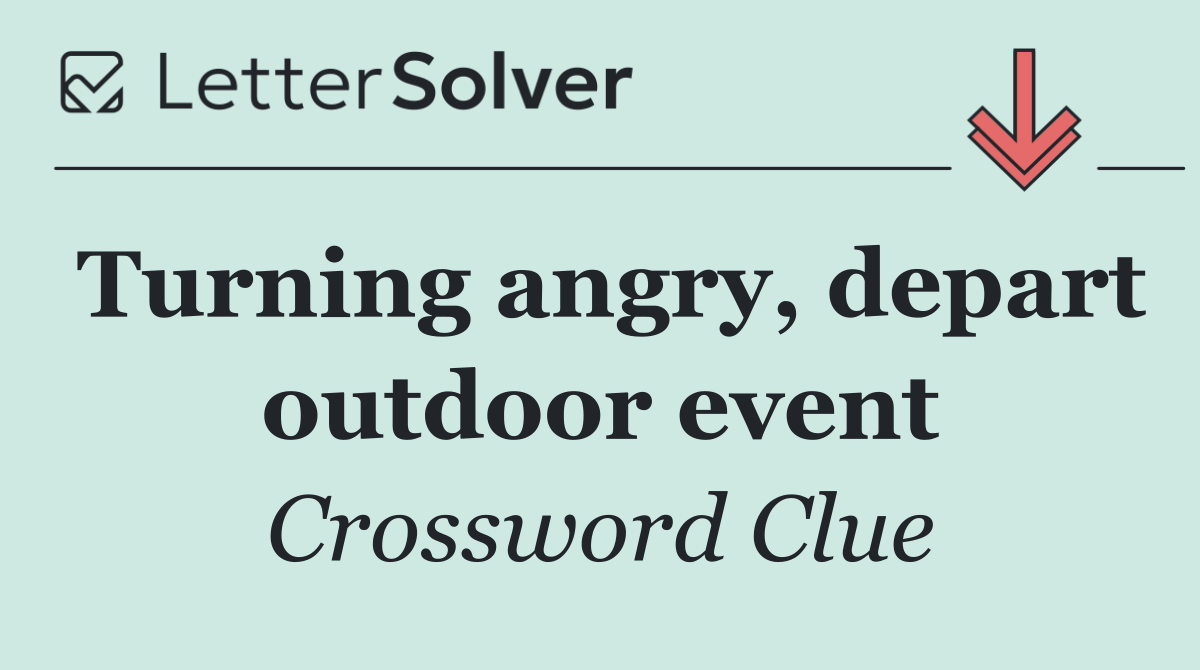 Turning angry, depart outdoor event
