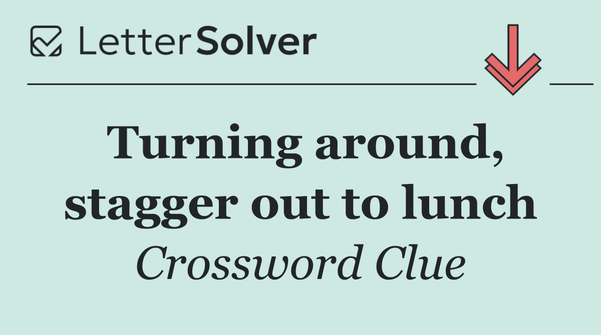 Turning around, stagger out to lunch