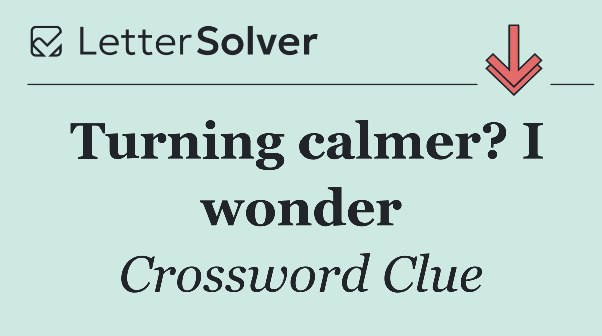 Turning calmer? I wonder