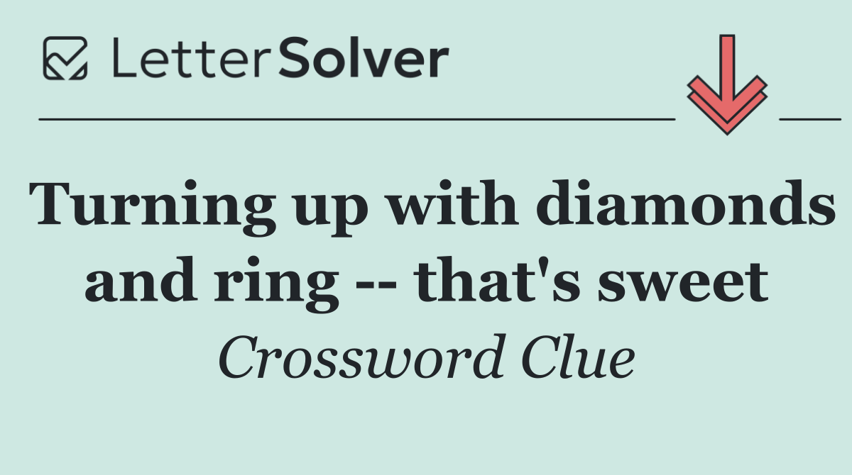 Turning up with diamonds and ring    that's sweet