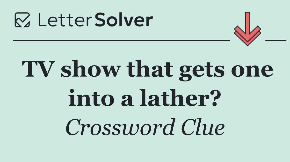 TV show that gets one into a lather?