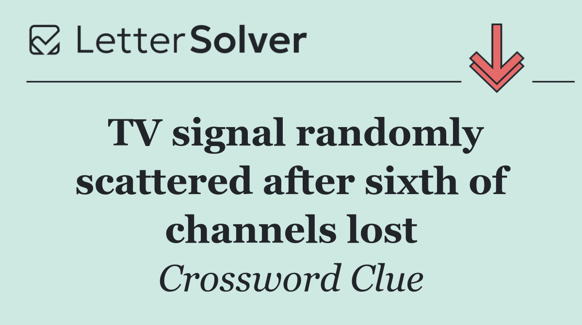 TV signal randomly scattered after sixth of channels lost