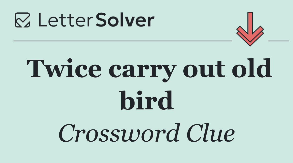Twice carry out old bird