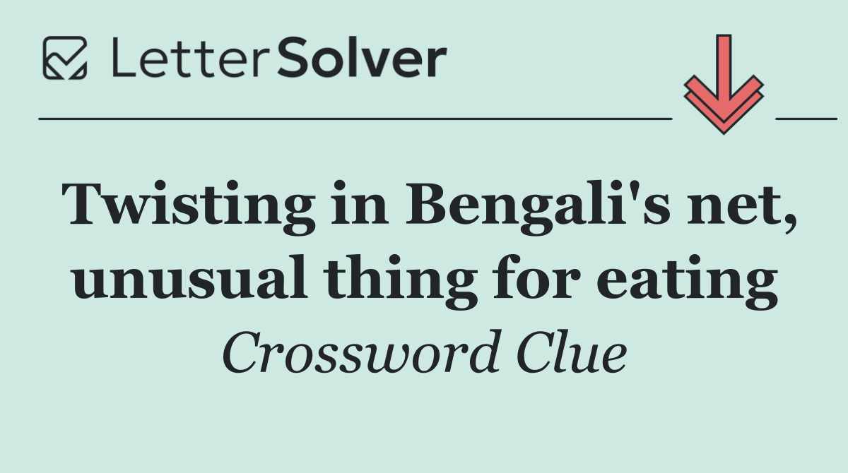 Twisting in Bengali's net, unusual thing for eating