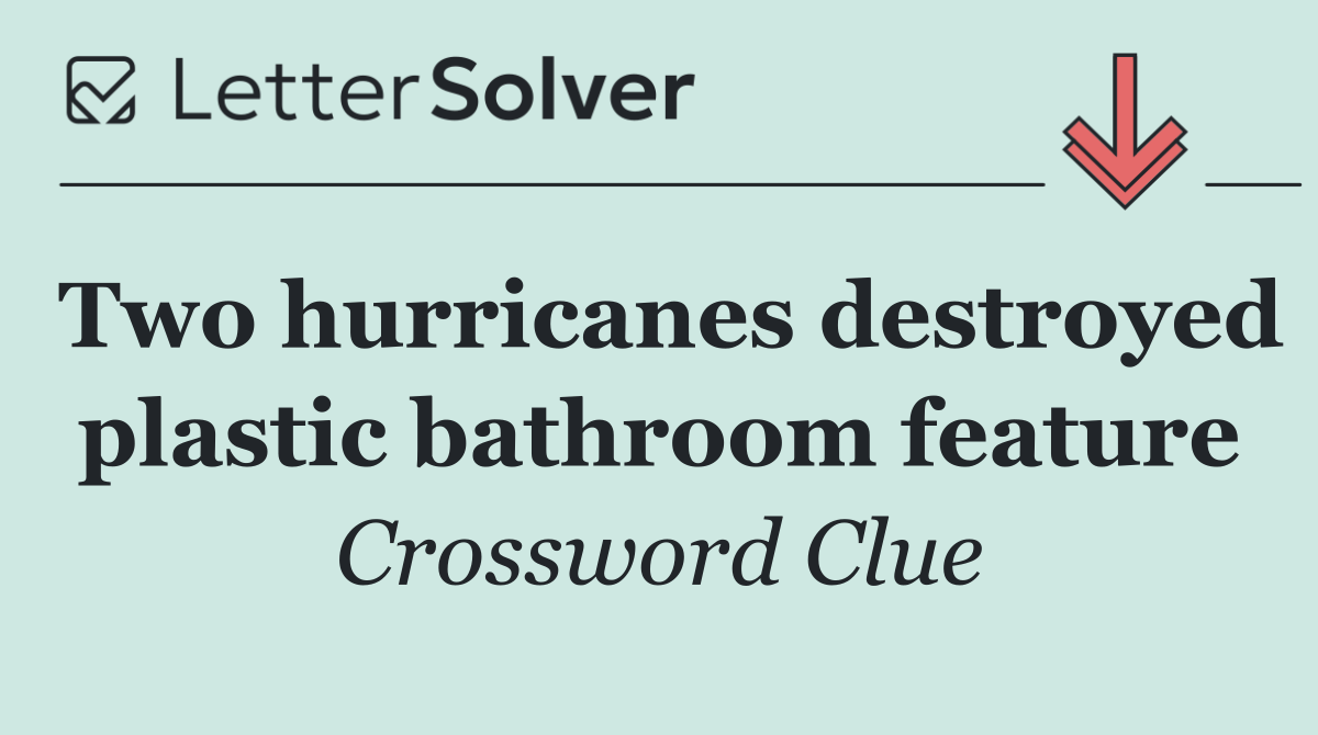 Two hurricanes destroyed plastic bathroom feature