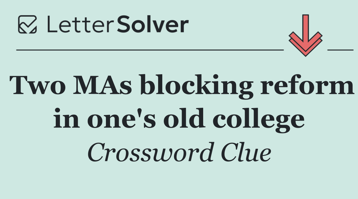 Two MAs blocking reform in one's old college