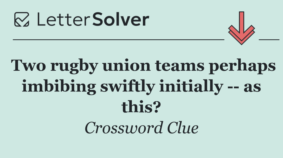 Two rugby union teams perhaps imbibing swiftly initially    as this?
