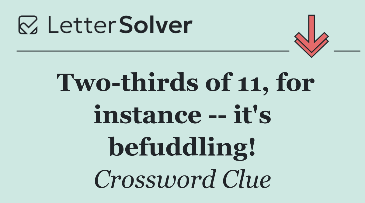 Two thirds of 11, for instance    it's befuddling!