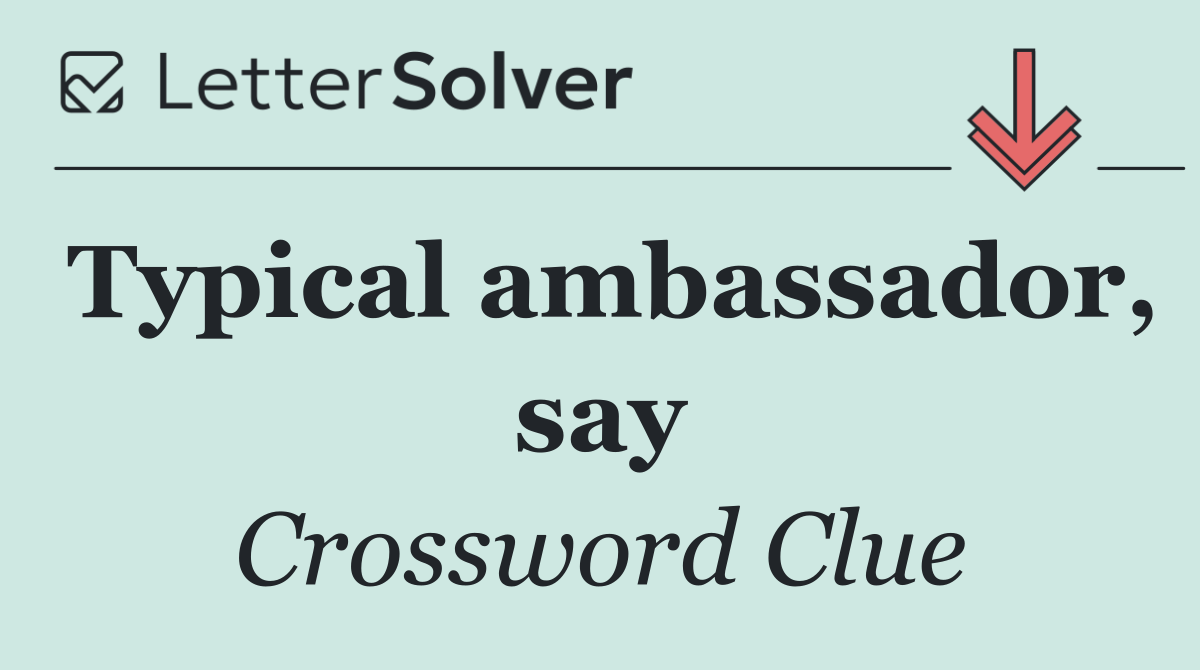 Typical ambassador, say