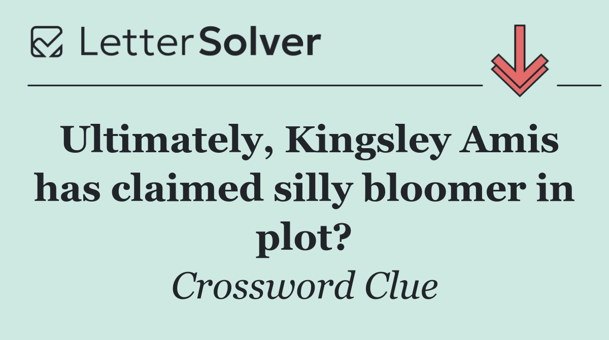 Ultimately, Kingsley Amis has claimed silly bloomer in plot?