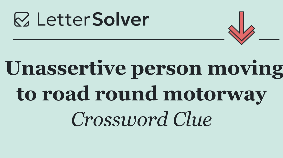 Unassertive person moving to road round motorway