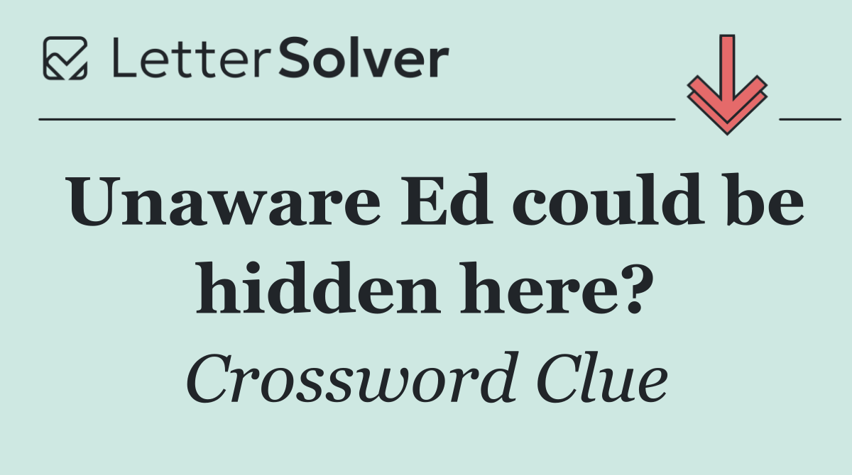 Unaware Ed could be hidden here?