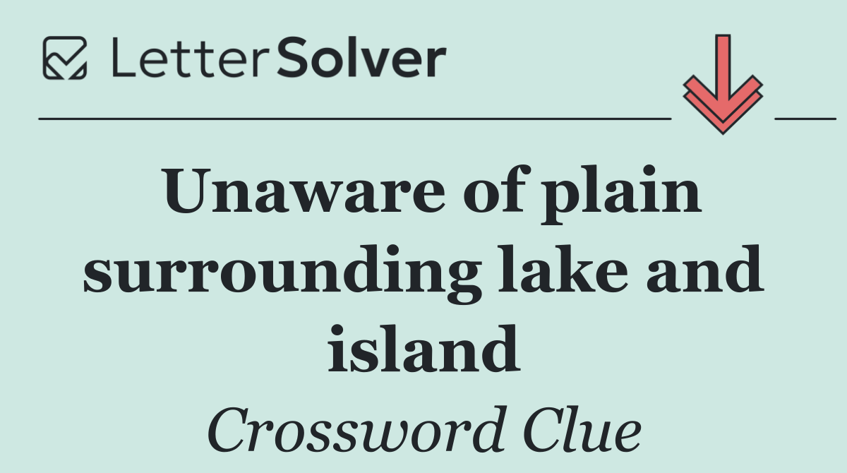 Unaware of plain surrounding lake and island