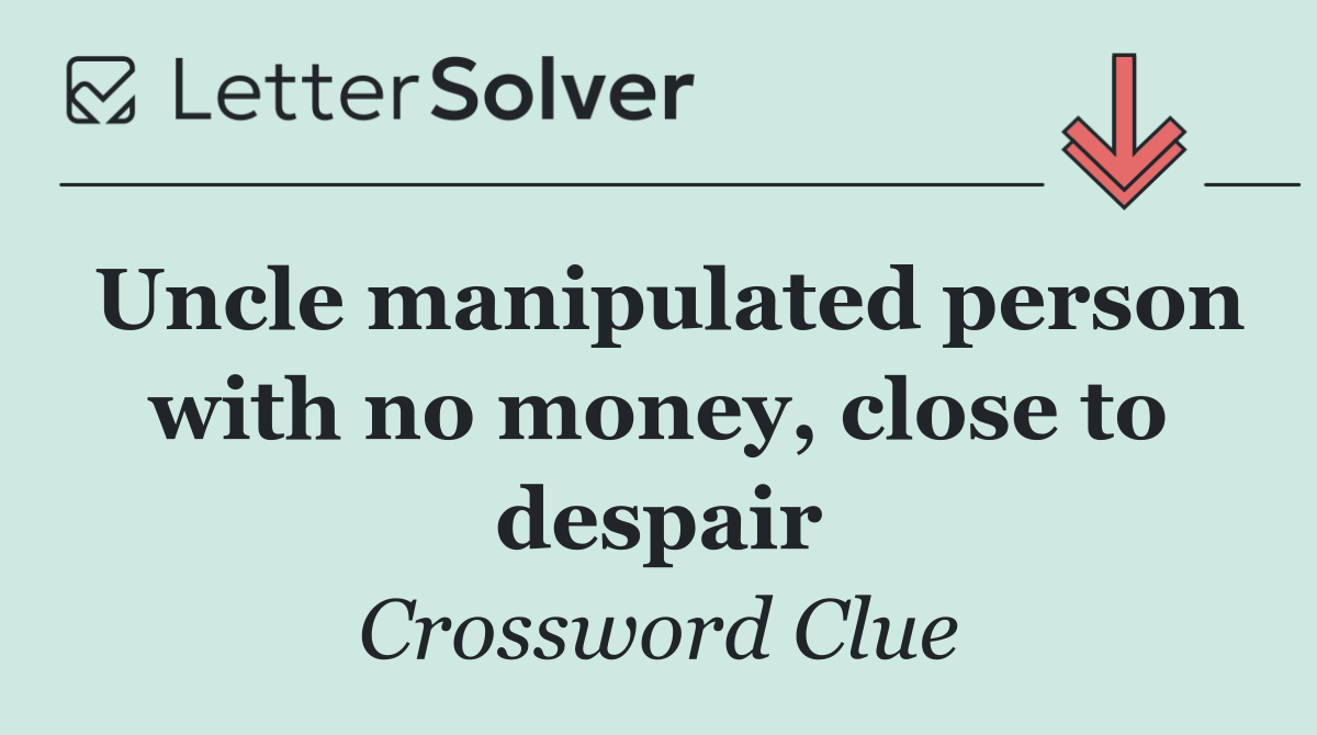 Uncle manipulated person with no money, close to despair