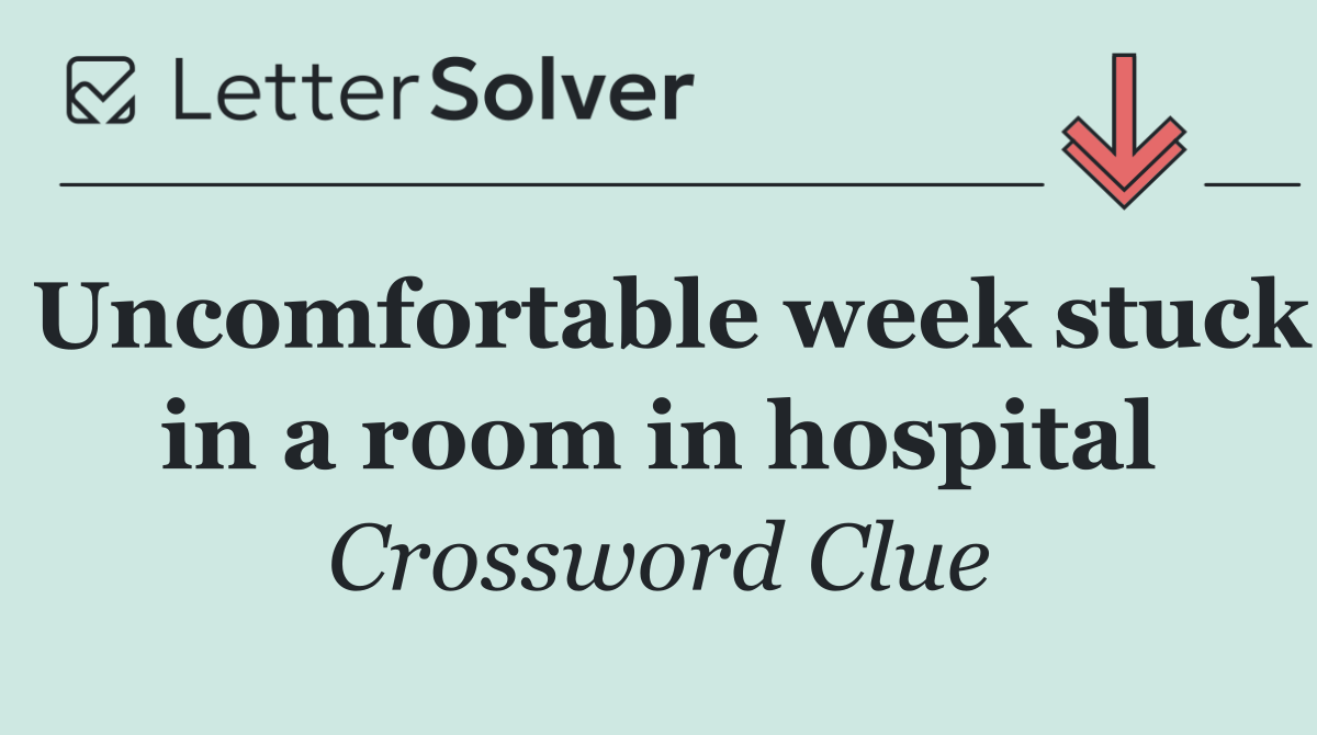 Uncomfortable week stuck in a room in hospital