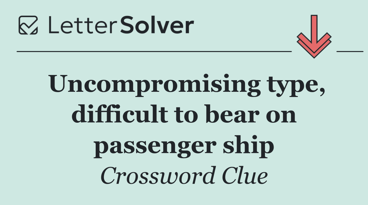 Uncompromising type, difficult to bear on passenger ship