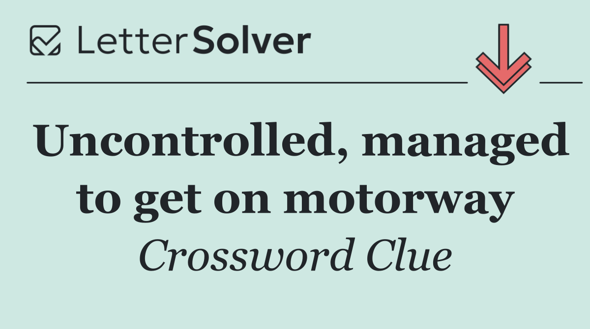 Uncontrolled, managed to get on motorway