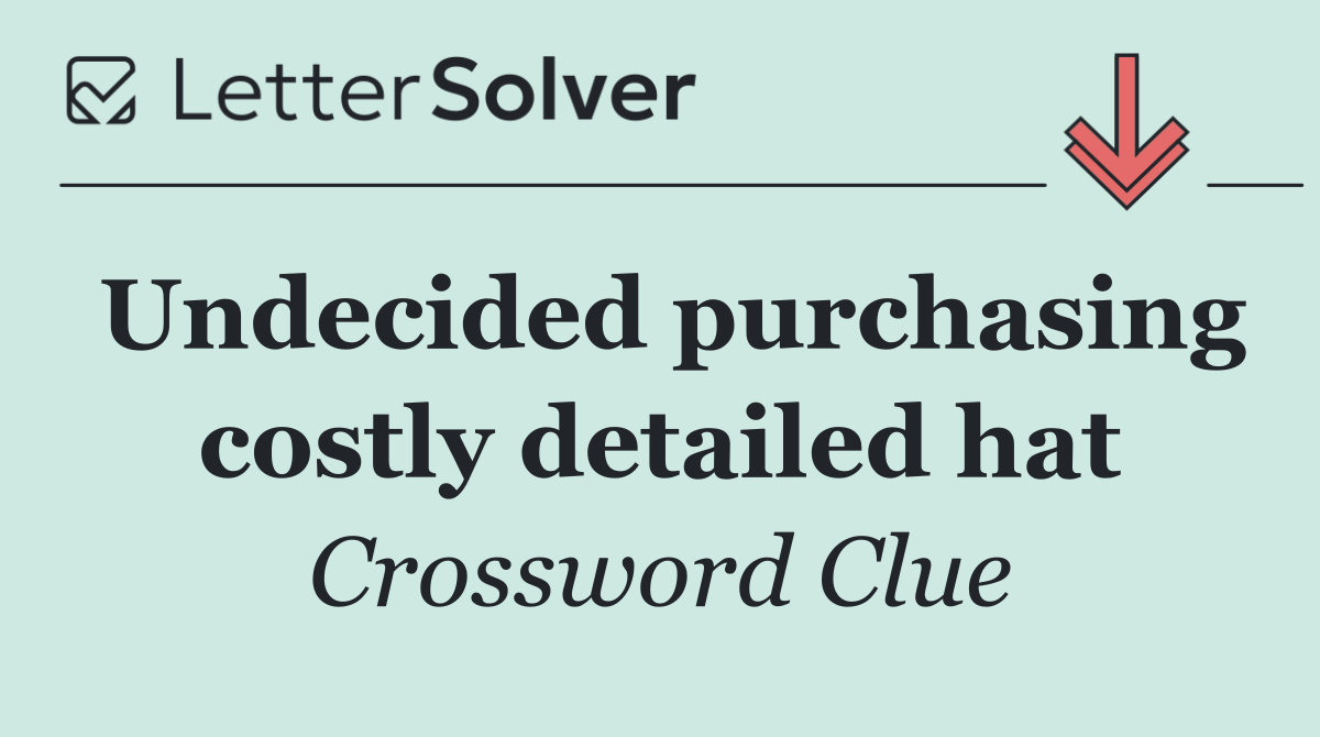 Undecided purchasing costly detailed hat