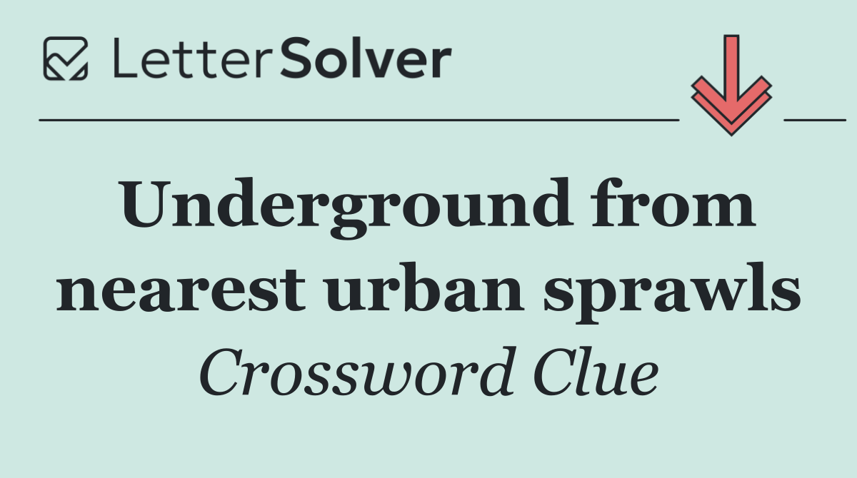 Underground from nearest urban sprawls