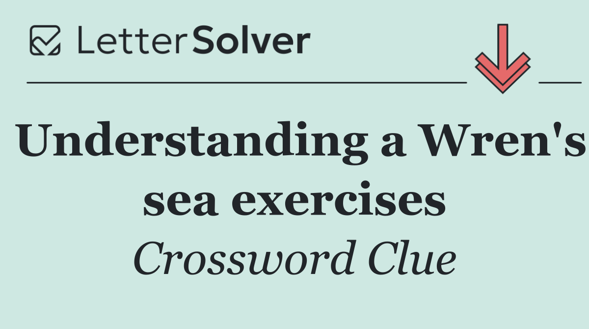 Understanding a Wren's sea exercises
