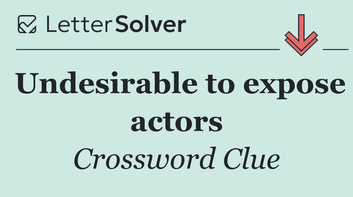 Undesirable to expose actors