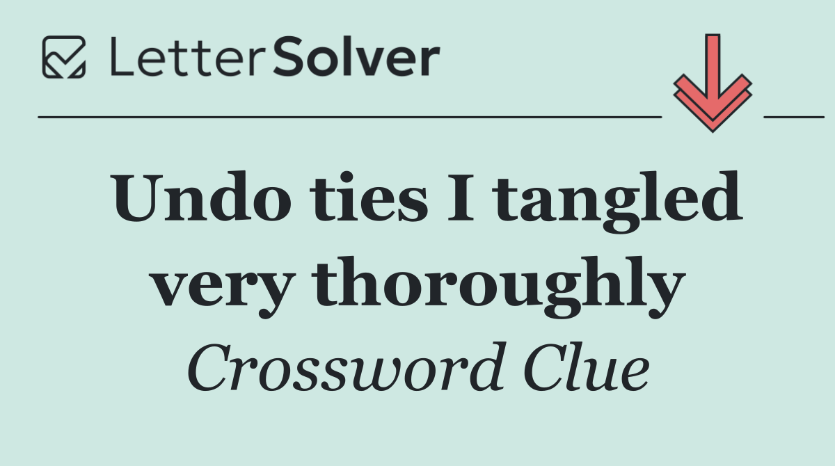 Undo ties I tangled very thoroughly