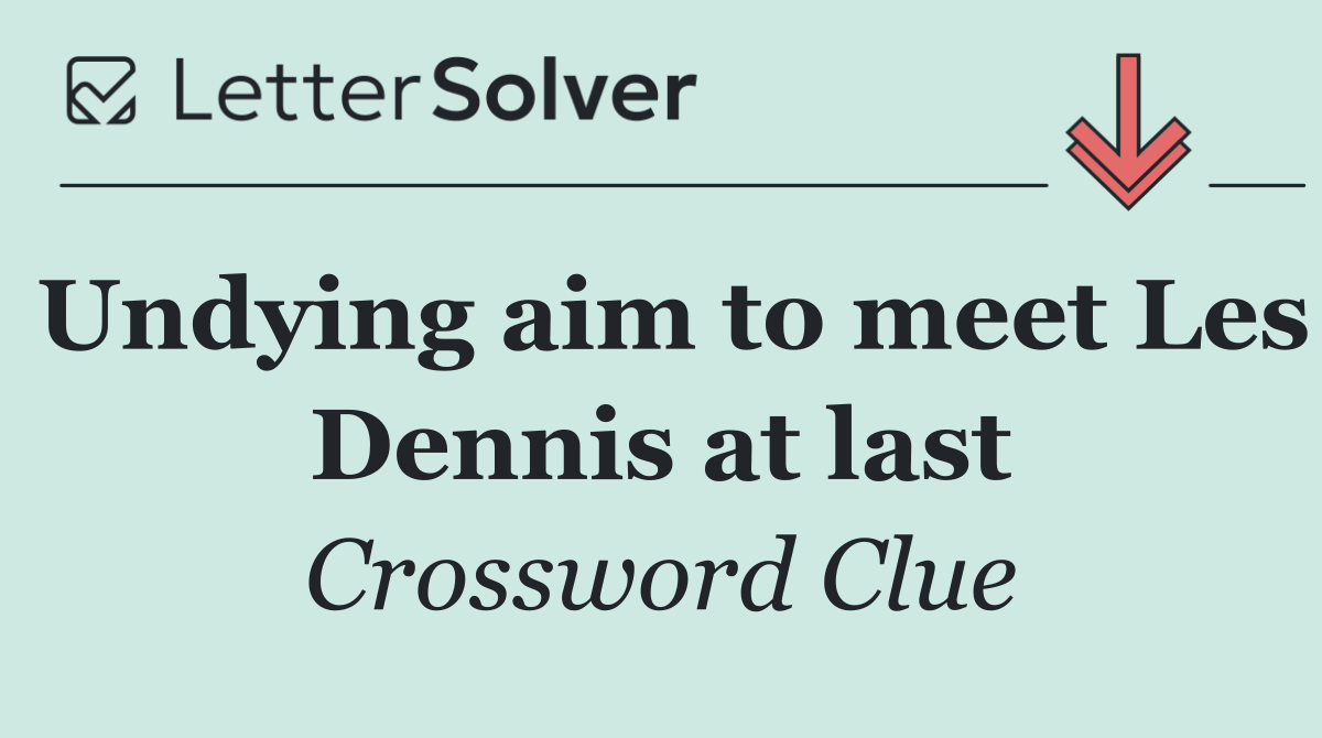 Undying aim to meet Les Dennis at last