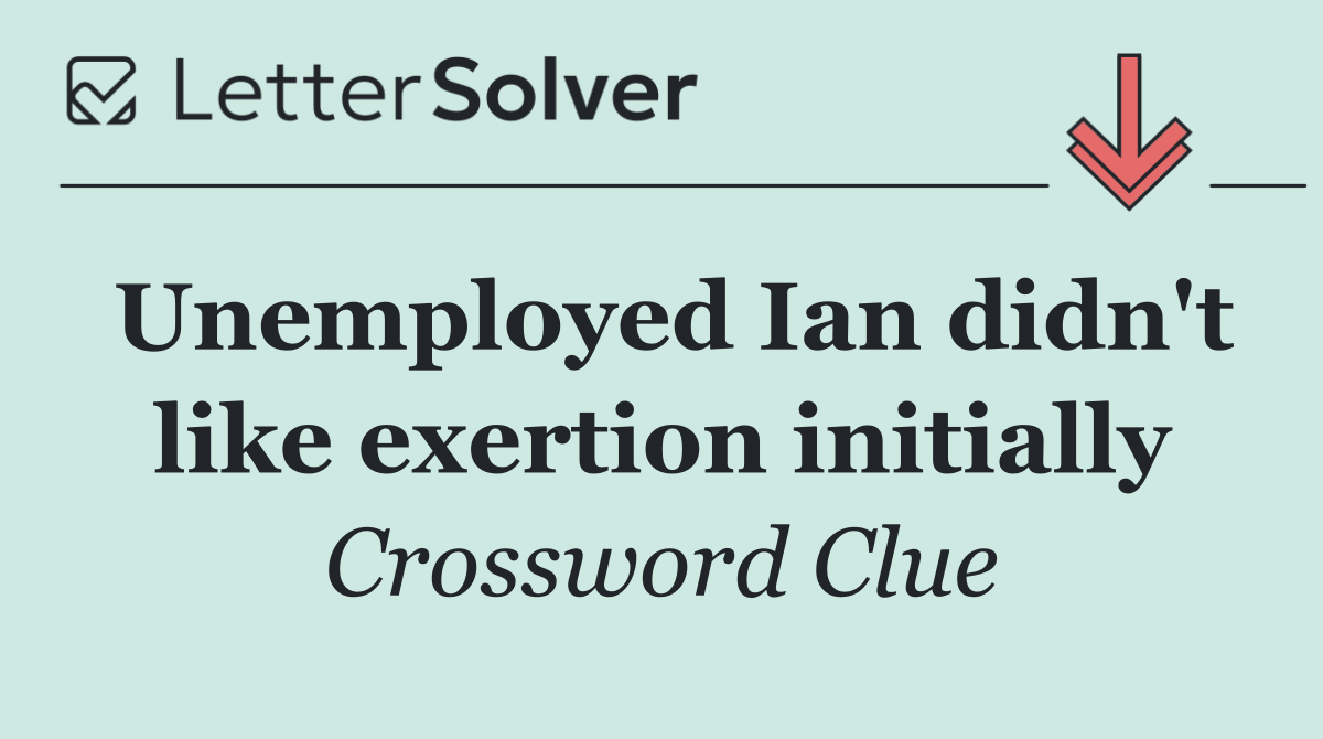 Unemployed Ian didn't like exertion initially