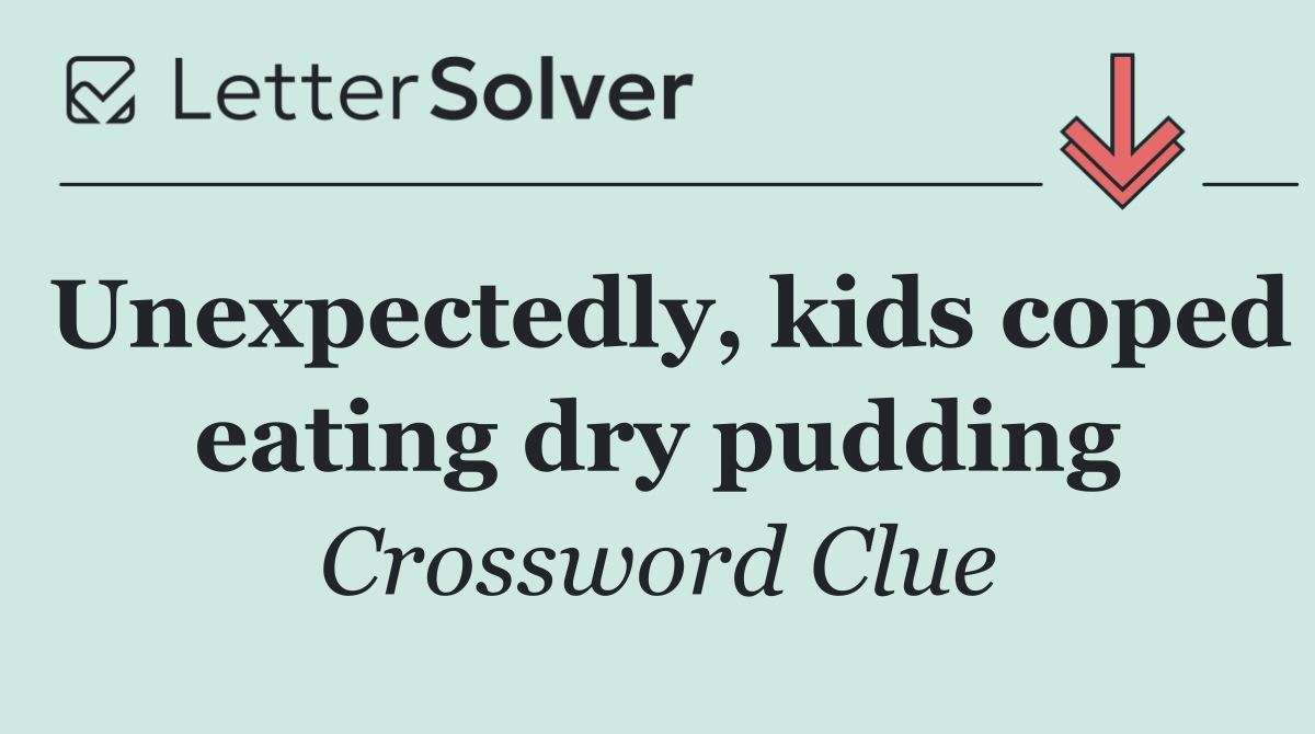 Unexpectedly, kids coped eating dry pudding